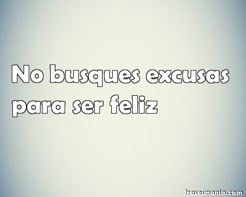 No Busques Excusas Para Ser Frases