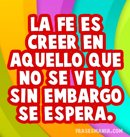 La Fe Es Creer En Aquello Que No Se Ve Y Sin Frases