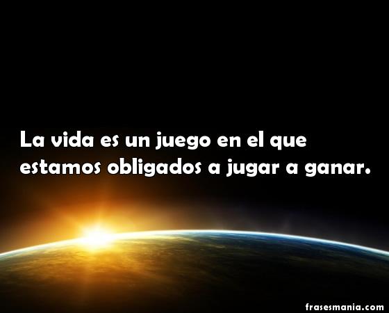 La Vida Es Un Juego En El Que Estamos .... Frases.