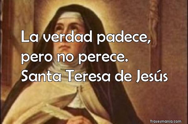 La verdad padece, pero no perece. Santa . Frases.